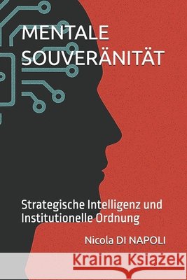 Mentale Souveränität: Strategische Intelligenz und Institutionelle Ordnung Di Napoli, Nicola 9798250704755