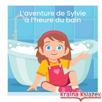 L'aventure de Sylvie à l'heure du bain Casavant, Louise, Casavant, Louise, Chitty, Heather 9798250748025 Independently Published