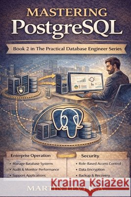 Mastering PostgreSQL: Advanced Relational Design, Performance, and Real-World Engineering Levi K. a., Martin 9798250785044 Independently Published