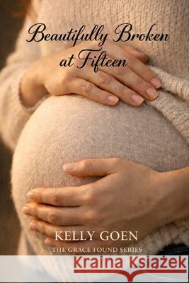 Beautifuly Broken At Fifteen Goen, Kelly 9798250786669