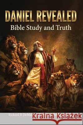 Daniel Revealed: Bible Study and Truth DeMille, Rickard B. 9798251025408