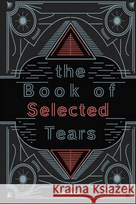 The Book of Selected Tears Ritter, Stephen S., Orr, James 9798251068290 Independently Published