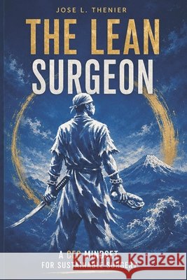 The Lean Surgeon: A CEO Mindset for Sustainable Surgery Thenier Villa, Jose Luis 9798251099645 Independently Published