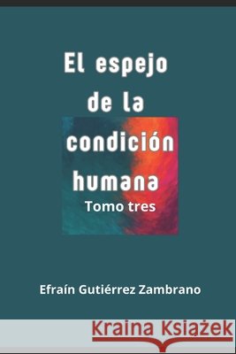 El espejo de la condición humana - Tomo tres: Frases y aforismos Gutiérrez Zambrano, Efraín 9798251126334