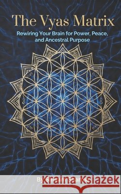 The Vyas Matrix: Rewiring Your Brain for Power, Peace, and Ancestral Purpose Sharma, Shivam 9798251139617