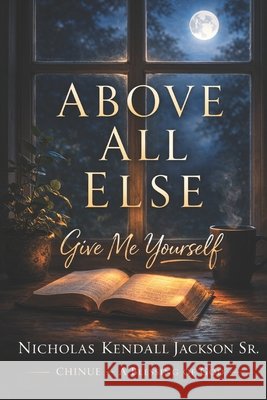 Above All Else: Give Me Yourself Jackson, Nicholas Kendall, Sr. 9798251172805