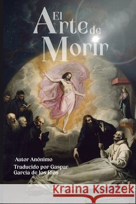 El Arte de Morir García de Los Ríos, Gaspar, Anónimo, Autor 9798251258349 Independently Published