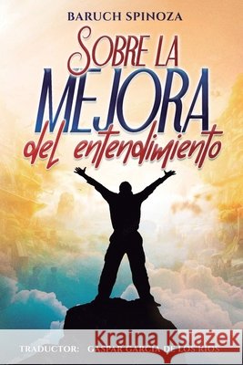 Sobre la mejora del entendimiento García de Los Ríos, Gaspar, Spinoza, Benedictus de 9798251261097 Independently Published