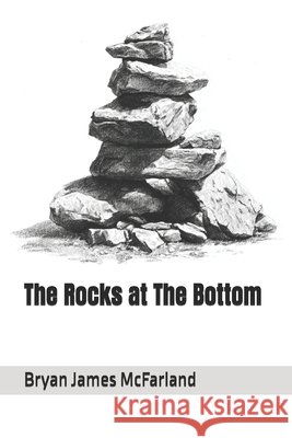 The Rocks at The Bottom McFarland, Bryan James 9798251276886