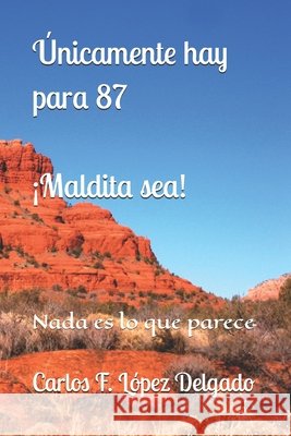 Únicamente hay para 87: Nada es lo que parece. ¡Maldita sea! López Delgado, Carlos F. 9798251315776