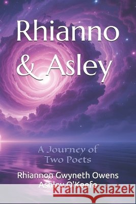 Rhianno & Asley: A Journey of Two Poets Owens, Rhiannon Gwyneth, O'Keefe, Ashley 9798251408256