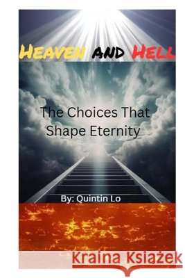 Heaven and Hell: The Choices That Shape Eternity Lo, Quintin 9798251491265