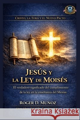Jesús y la Ley de Moisés: El verdadero significado del cumplimiento de la ley en la enseñanza del Mesías Muñoz, Roger D. 9798251630992
