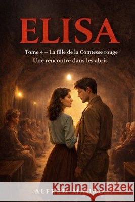 Elisa: Tome4-La fille de la Comtesse Rouge Une rencontre dans les abris Mauro, Alfred 9798251652055