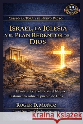 Israel, la Iglesia y el Plan Redentor de Dios: El misterio revelado en el Nuevo Testamento sobre el pueblo de Dios Muñoz, Roger D. 9798251696141