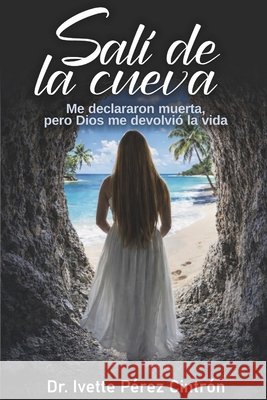 Salí de la Cueva: Me declararon muerta, pero DIOS me devolvió la vida Aparcedo, Carlos, Pérez, Kellymar, Pérez Cintrón, Ivette 9798251696448