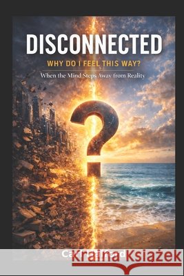 Disconnected: Why Do I Feel This Way? When the Mind Steps Away from Reality International, Winford, Halford, Carl 9798251763287 Independently Published