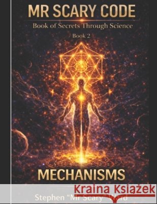 Mr Scary Code Book of Secrets Through Science: Mechanisms Ward, Stephen 9798251767001 Independently Published