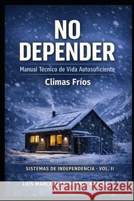 No Depender: Manual de vida autosuficiente V2 ( clima frio ) Escalante García, Luis Marcelo 9798251914610