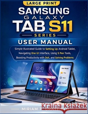 Samsung Galaxy Tab S11 Series User Manual: Simple Illustrated Guide to Setting Up Android Tablet, Navigating One UI Interface, Using S Pen Tools, Boos Grayfield, Miriam T. 9798252002071 Independently Published