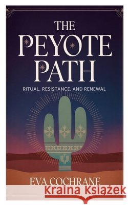 The Peyote Path: Ritual, Resistance, and Renewal Cochrane, Eva 9798252298429