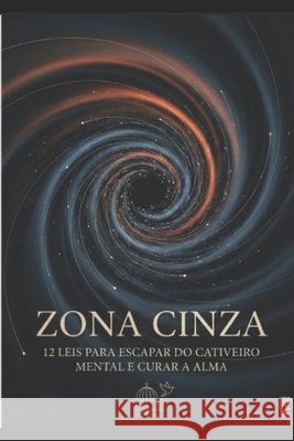 Zona Cinza: 12 Leis para Libertar Sua Mente em um Mundo de Extremismos Castro, Ricardo 9798252335186