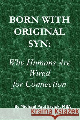 Born with Original Syn: Why Humans Are Wired for Connection Ervick, Michael Paul 9798252392653 Independently Published