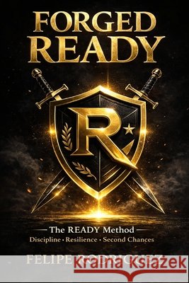 Forged Ready: The READY Method: Discipline, Leadership, and Second Chances Rodriguez, Felipe, III 9798252508955