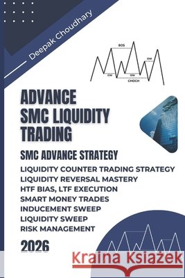 Advance Smc Liquidity Trading: Liquidity Trap Smc Liquidity Trap Counter Trade Choudhary, Deepak 9798252687254 Independently Published