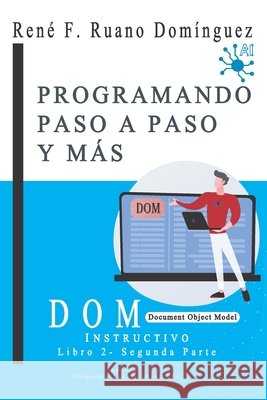 DOM - Programando Paso a Paso Y Más: INSTRUCTIVO - Libro 2 - Document Object Model LLC, Corporate Luxury Group, Ruano Domínguez, René F. 9798252796413 Independently Published