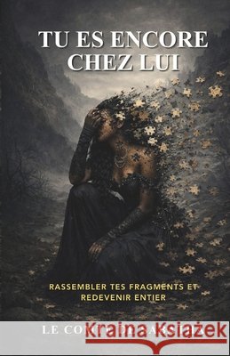 Tu Es Encore Chez Lui: Rassembler Tes Fragments Et Redevenir Entier Sabatha, Le Comte de 9798252806822 Independently Published