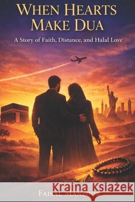 When Hearts Make Dua: A Story of Faith, Distance, and Halal Love Manzoor, Faisal 9798252848624 Independently Published