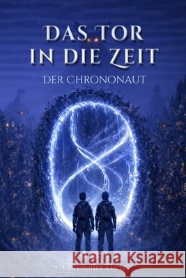 Das Tor in die Zeit: Der Chrononaut Theis, Christoffer 9798253103838 Independently Published