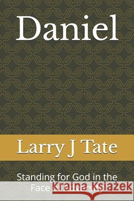 Daniel: Standing for God in the Face of Adversity Tate, Larry J. 9798253142523 Independently Published