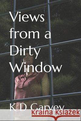 Views from a Dirty Window Garvey, K. D. 9798253683804