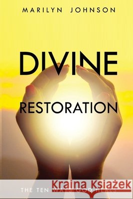 Divine Restoration: The Ten Ways God Heals Johnson, Marilyn 9798253702673