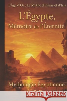 L'Âge d'Or: Le Mythe d'Osiris et d'Isis Ahmed, Mohamed Yousri 9798253702697