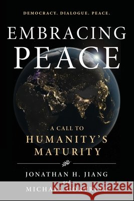 Embracing Peace: A Call to Humanity's Maturity Cortrite, Michael, Jiang, Jonathan H. 9798253897034 Independently Published