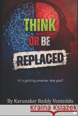 Think or Be Replaced: The 8 Human Superpowers AI Will Never Have Vonteddu, Karunaker Reddy 9798254002055 Independently Published