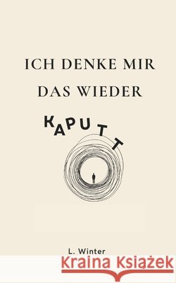 Ich denke mir das wieder kaputt Winter, L. 9798254165514