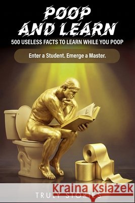 Poop and Learn: 500 Useless Facts to Learn While You Poop Truly Stories 9798254178835 Independently Published
