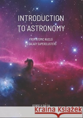 Introduction to Astronomy: From Atomic Nuclei to Galaxy Superclusters Dálya, Gergely 9798254310860