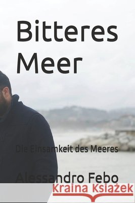 Bitteres Meer: Die Einsamkeit des Meeres Febo, Alessandro 9798254343509
