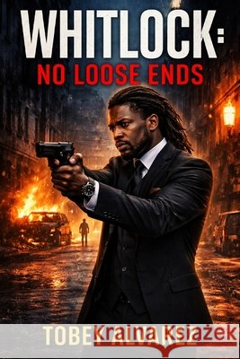 Whitlock: No Loose Ends Alvarez, Tobey 9798254345534 Independently Published