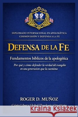 Defensa de la fe: fundamentos bíblicos de la apologética: Por qué y cómo defender la verdad del evangelio en una generación que la cuestiona Muñoz, Roger D. 9798254362746