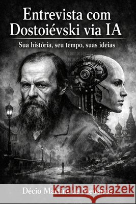 Entrevista com Dostoiévski: Sua história, seu tempo, suas ideias Martins de Medeiros, Decio 9798254439530 Independently Published