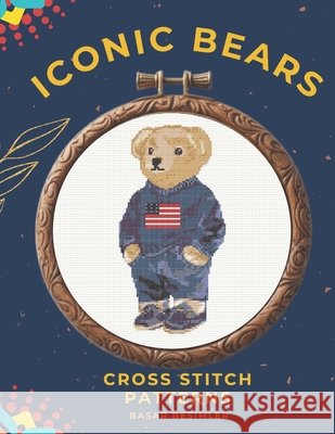 Iconic Bears Cross Stitch Patterns: 6 Stylish Teddy Bears Besimler, Basar 9798254488033