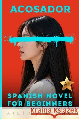 Spanish Novels for Beginners: STALKER - A Psychological Thriller (Spanish A1 Graded Reader) Spanish Novels for Learners, Easy Short Stories, Novels fo Kyung, Ailín 9798254548867