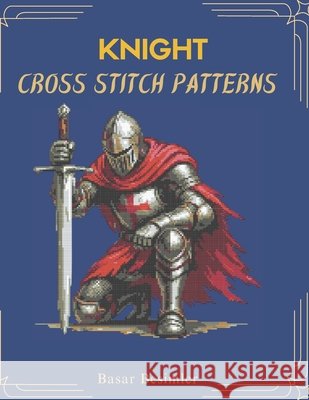 Knight Cross Stitch Patterns: 8 Medieval Patterns Besimler, Basar 9798254643531