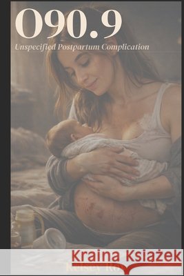 O90.9: Unspecified Postpartum Complication Roy, Kelsey 9798254783695 Independently Published